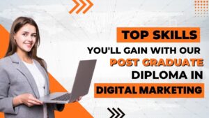 Top Skills you’ll Gain with our Post Graduate Diploma in Digital Marketing