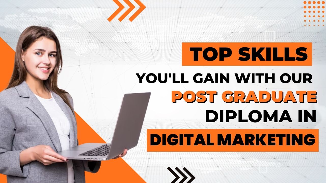 Top Skills you’ll Gain with our Post Graduate Diploma in Digital Marketing