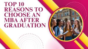 Top 10 Reasons to Choose an MBA After Graduation