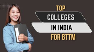 Top Colleges in India for BTTM
