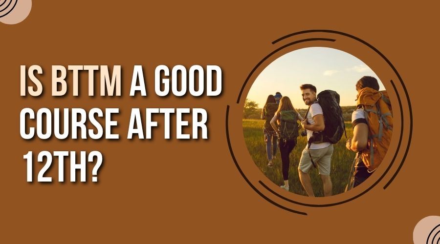 Is BTTM a Good Course After 12th?