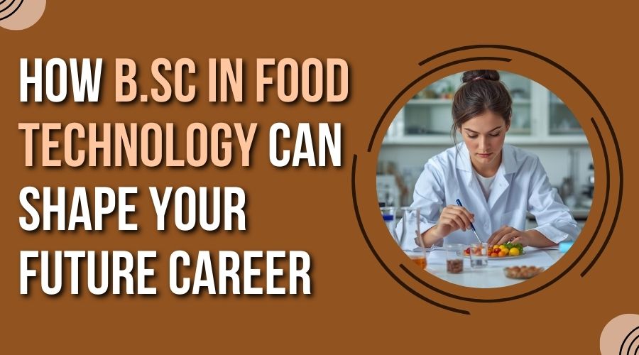 How B.Sc in Food Technology Can Shape Your Future Career
