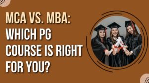 MCA vs. MBA: Which PG Course is Right for You?