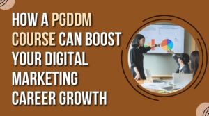 How a PGDDM Course Can Boost Your Digital Marketing Career Growth