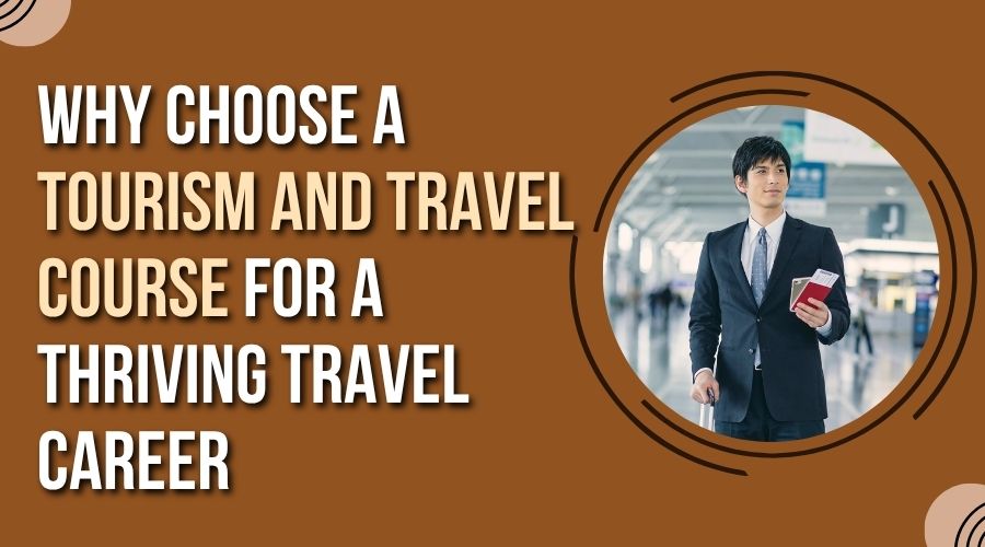 Why Choose a Tourism and Travel Course for a Thriving Travel Career