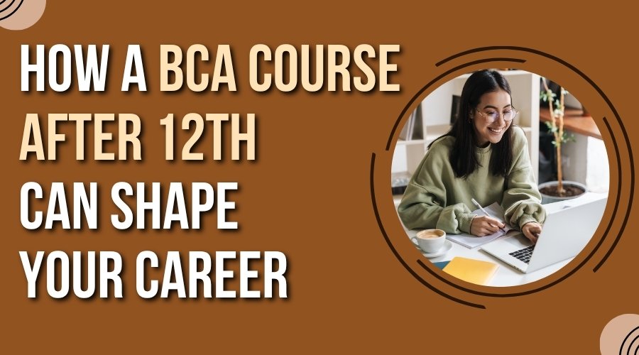 How a BCA Course after 12th Can Shape Your Career